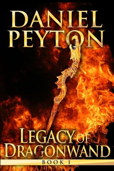 Cover for Daniel Peyton · Legacy of Dragonwand: Book 1 - Legacy of Dragonwand Trilogy (Paperback Book) (2016)