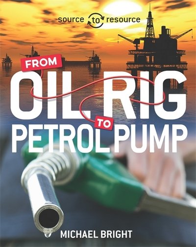 Cover for Michael Bright · Source to Resource: Oil: From Oil Rig to Petrol Pump - Source to Resource (Paperback Bog) (2018)