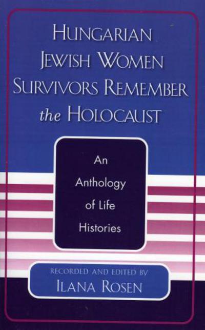 Cover for Ilana Rosen · Hungarian Jewish Women Survivors Remember the Holocaust: An Anthology of Life Histories (Paperback Book) (2004)