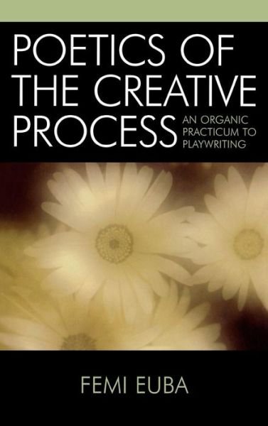 Cover for Femi Euba · Poetics of the Creative Process: An Organic Practicum to Playwriting (Innbunden bok) (2005)