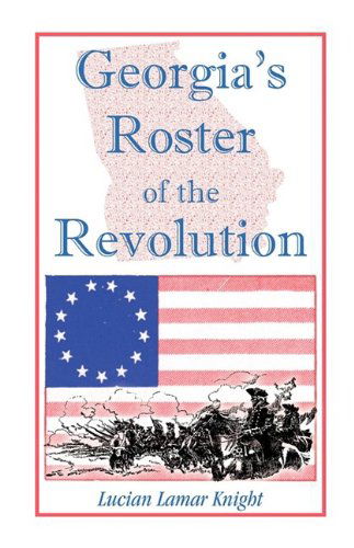 Cover for Lucian Lamar Knight · Georgia's Roster of the Revolution: Containing a List of the State's Defenders; Officers and Men; Soldiers and Sailors; Partisans and Regulars; ... in Georgia After the Close of Hostilities (Paperback Book) (2009)