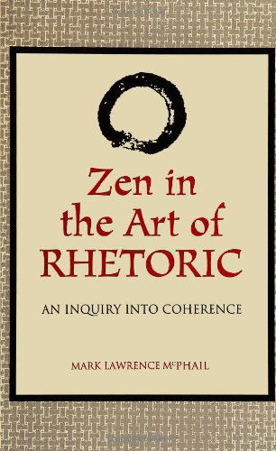 Zen in the Art of Rhetoric: An Inquiry into Coherence - SUNY series in Communication Studies - Mark McPhail - Books - State University of New York Press - 9780791428047 - November 16, 1995