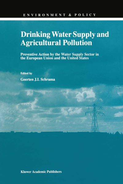 Cover for Geerten J Schrama · Drinking Water Supply and Agricultural Pollution: Preventive Action by the Water Supply Sector in the European Union and the United States - Environment &amp; Policy (Hardcover Book) [1998 edition] (1998)