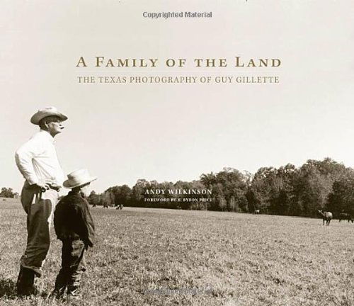 Cover for Andy Wilkinson · A Family of the Land: The Texas Photography of Guy Gillette - The Charles M. Russell Center Series on Art and Photography of the American West (Hardcover Book) (2013)