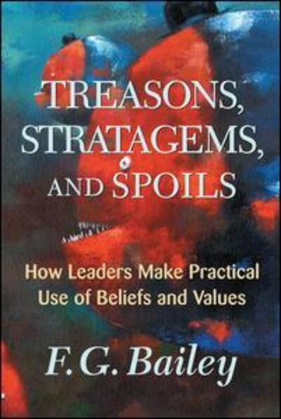 Cover for F. G. Bailey · Treasons, Stratagems, And Spoils: How Leaders Make Practical Use Of Beliefs And Values (Paperback Book) (2001)