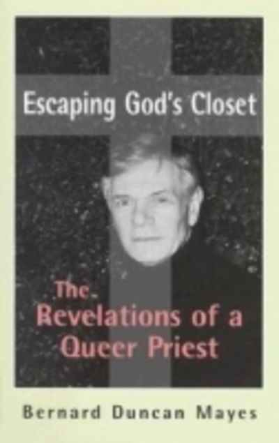 Escaping God's Closet: The Revelations of a Queer Priest - Bernard Duncan Mayes - Books - University of Virginia Press - 9780813920047 - March 1, 2001