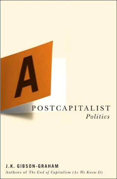 A Postcapitalist Politics - J. K. Gibson-Graham - Bøger - University of Minnesota Press - 9780816648047 - 17. marts 2006