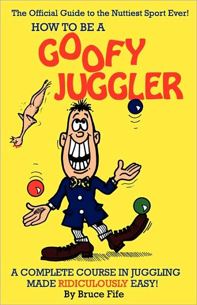 Cover for Bruce Fife · How to Be a Goofy Juggler: a Complete Course in Juggling Made Ridiculously Easy! (Pocketbok) (2008)