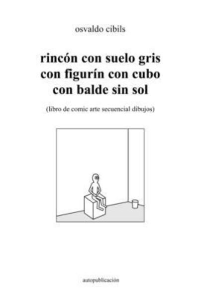 Cover for Osvaldo Cibils · Rincon Con Suelo Gris Con Figurin Con Cubo Con Balde Sin Sol (Paperback Book) (2021)