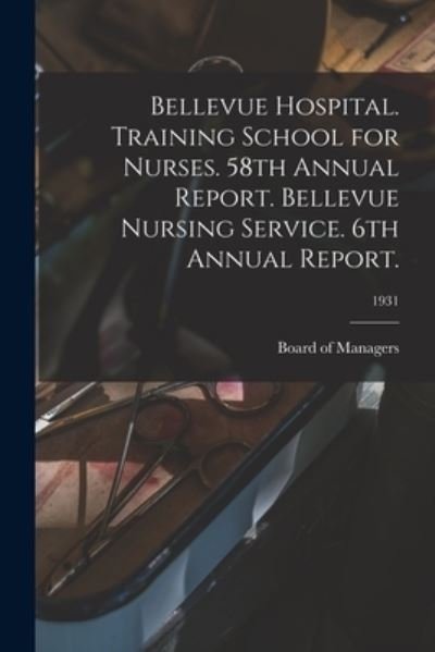 Cover for Board of Managers · Bellevue Hospital. Training School for Nurses. 58th Annual Report. Bellevue Nursing Service. 6th Annual Report.; 1931 (Paperback Book) (2021)