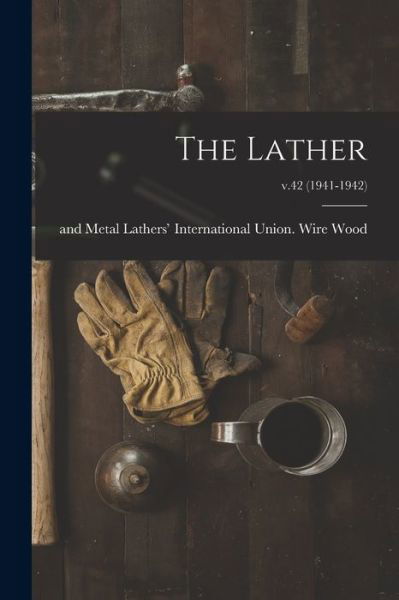 Cover for Wire And Metal Lathers' Interna Wood · The Lather; v.42 (1941-1942) (Paperback Book) (2021)