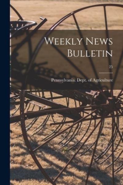 Weekly News Bulletin; 25 - Pennsylvania Dept of Agriculture - Books - Legare Street Press - 9781014506047 - September 9, 2021