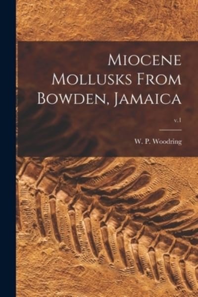 Cover for W P (Wendell Phillips) 1 Woodring · Miocene Mollusks From Bowden, Jamaica; v.1 (Paperback Book) (2021)