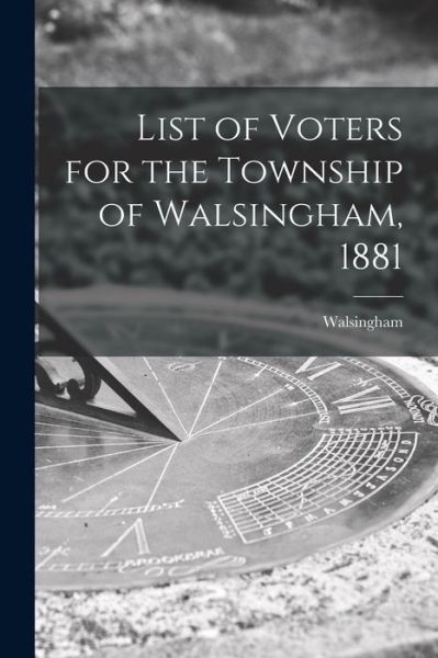 Cover for Walsingham (Ont ) · List of Voters for the Township of Walsingham, 1881 [microform] (Paperback Book) (2021)