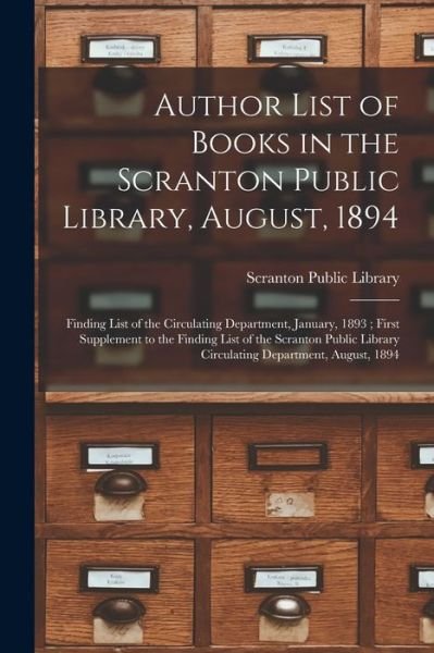 Cover for Pa ) Scranton Public Library (Scranton · Author List of Books in the Scranton Public Library, August, 1894; Finding List of the Circulating Department, January, 1893; First Supplement to the Finding List of the Scranton Public Library Circulating Department, August, 1894 (Pocketbok) (2021)