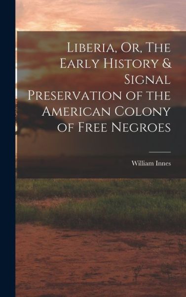 Cover for William Innes · Liberia, or, the Early History &amp; Signal Preservation of the American Colony of Free Negroes (Book) (2022)