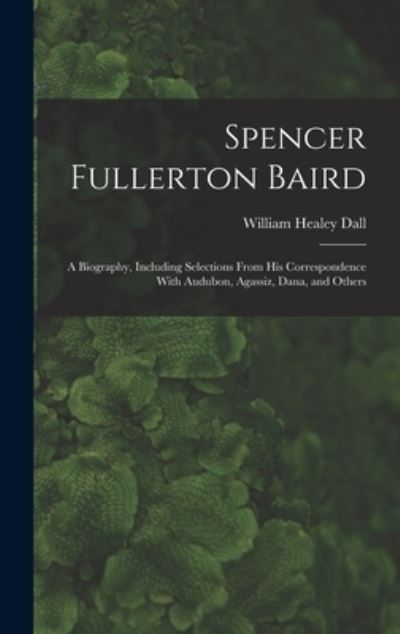 Cover for William Healey Dall · Spencer Fullerton Baird (Book) (2022)