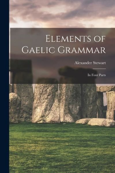 Cover for Alexander Stewart · Elements of Gaelic Grammar (Book) (2022)