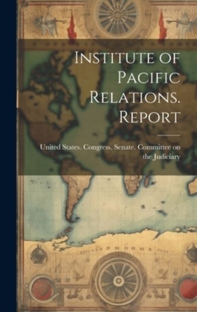 Cover for United States Congress Senate Comm · Institute of Pacific Relations. Report (Book) (2023)