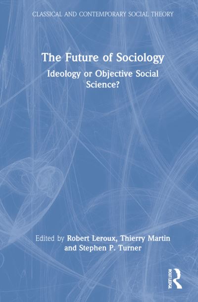 Cover for Robert Leroux · The Future of Sociology: Ideology or Objective Social Science? - Classical and Contemporary Social Theory (Hardcover Book) (2022)