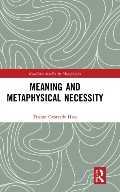 Cover for Grøtvedt Haze, Tristan (University of Melbourne, Australia) · Meaning and Metaphysical Necessity - Routledge Studies in Metaphysics (Hardcover Book) (2022)