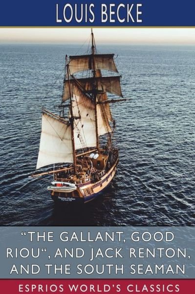 Cover for Louis Becke · The Gallant, Good Riou, and Jack Renton, and The South Seaman (Esprios Classics) (Pocketbok) (2024)