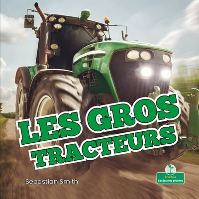 Les Gros Tracteurs - Sebastian Smith - Bücher - Crabtree Seedlings - Les Jeunes Plantes - 9781039608047 - 1. Juli 2021