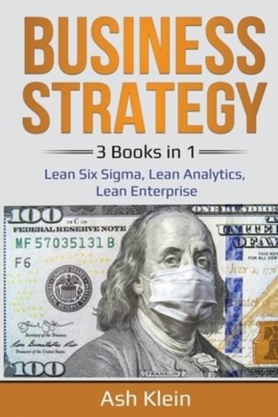 Cover for Ash Klein · Business Strategy: 3 Books in 1: Lean Six Sigma, Lean Analytics, Lean Enterprise (Pocketbok) (2020)