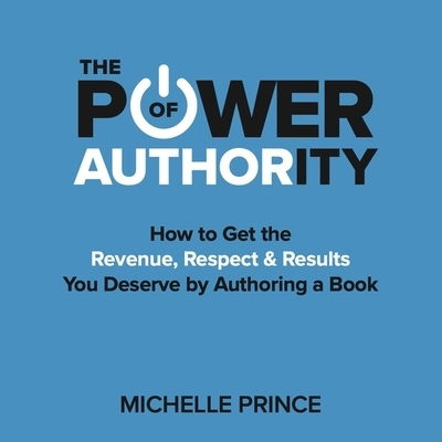 Cover for Michelle Prince · The Power of Authority : How to Get the Revenue, Respect &amp; Results You Deserve by Authoring a Book (CD) (2020)