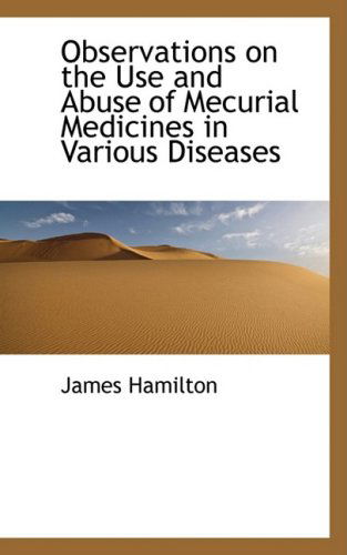 Cover for James Hamilton · Observations on the Use and Abuse of Mecurial Medicines in Various Diseases (Paperback Book) (2009)