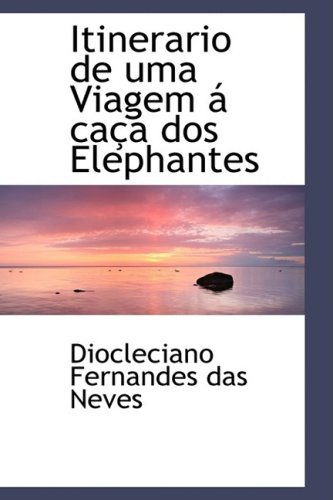 Cover for Diocleciano Fernandes Das Neves · Itinerario De Uma Viagem Á Caça Dos Elephantes (Paperback Book) [Portuguese edition] (2009)