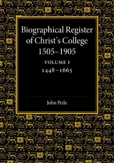 Cover for John Peile · Biographical Register of Christ's College, 1505-1905: Volume 1, 1448-1665: And of the Earlier Foundation, God's House, 1448-1505 (Taschenbuch) (2014)