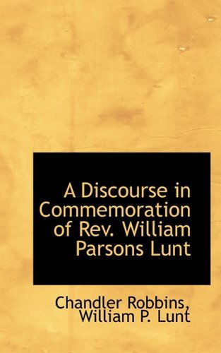 Cover for Chandler Robbins · A Discourse in Commemoration of Rev. William Parsons Lunt (Paperback Book) (2009)