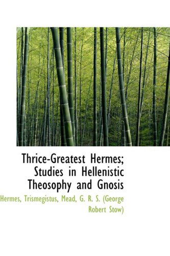 Cover for Hermes Trismegistus · Thrice-greatest Hermes; Studies in Hellenistic Theosophy and Gnosis (Paperback Book) (2009)