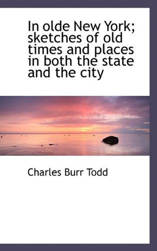 Cover for Charles Burr Todd · In Olde New York; Sketches of Old Times and Places in Both the State and the City (Paperback Book) (2009)