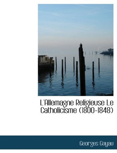 Cover for Georges Goyau · L'Allemagne Religieuse Le Catholicisme (1800-1848) (Hardcover Book) (2009)