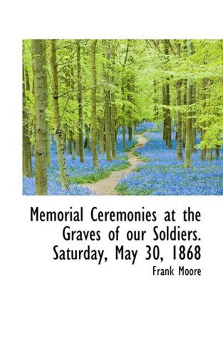 Cover for Moore, Frank (University of Southern Mississippi Hattiesburg USA) · Memorial Ceremonies at the Graves of Our Soldiers. Saturday, May 30, 1868 (Paperback Book) (2009)