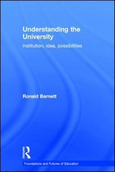 Cover for Barnett, Ronald (Institute of Education, University of London, UK) · Understanding the University: Institution, idea, possibilities - Foundations and Futures of Education (Hardcover bog) (2015)