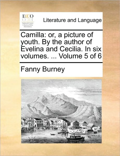 Cover for Frances Burney · Camilla: Or, a Picture of Youth. by the Author of Evelina and Cecilia. in Six Volumes. ... Volume 5 of 6 (Pocketbok) (2010)