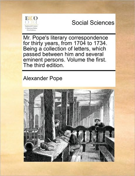 Cover for Alexander Pope · Mr. Pope's Literary Correspondence for Thirty Years, from 1704 to 1734. Being a Collection of Letters, Which Passed Between Him and Several Eminent Pe (Paperback Book) (2010)