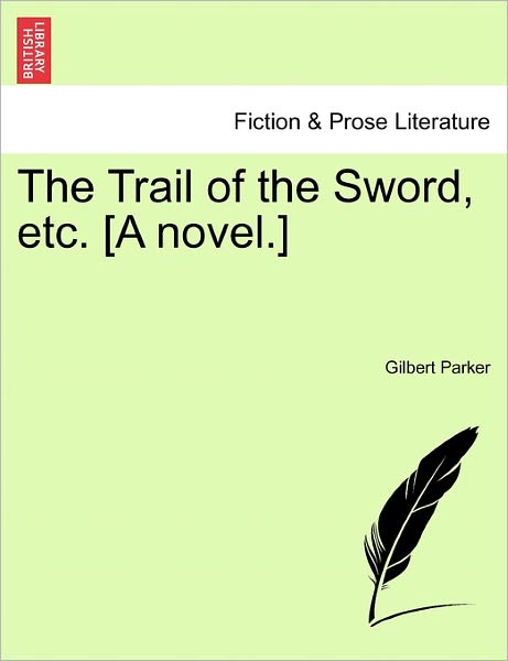 Cover for Gilbert Parker · The Trail of the Sword, Etc. [a Novel.] (Pocketbok) (2011)