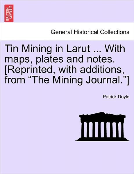 Tin Mining in Larut ... with Maps, Plates and Notes. [reprinted, with Additions, from - Patrick Doyle - Libros - British Library, Historical Print Editio - 9781241526047 - 27 de marzo de 2011