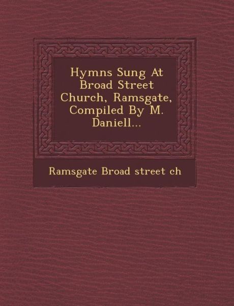 Cover for Ramsgate Broad Street Ch · Hymns Sung at Broad Street Church, Ramsgate, Compiled by M. Daniell... (Paperback Book) (2012)