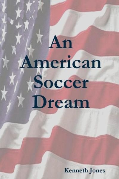 Cover for Kenneth Jones · An American Soccer Dream (Paperback Bog) (2011)