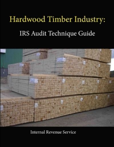 Cover for Internal Revenue Service · Hardwood Timber Industry: IRS Audit Technique Guide (Pocketbok) (2013)