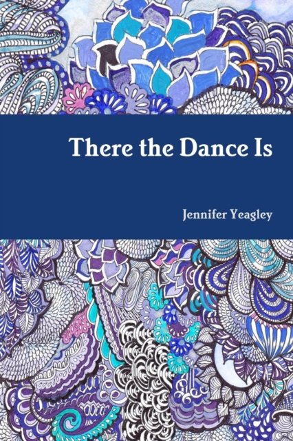 Jennifer Yeagley · There the Dance Is (Paperback Bog) (2017)