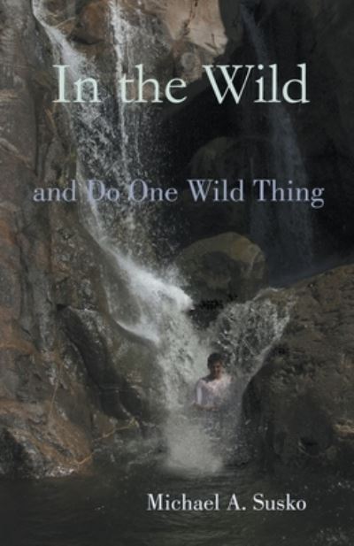 In the Wild and Do One Wild Thing - Michael A Susko - Books - Allroneofus Publishing - 9781393562047 - November 12, 2019