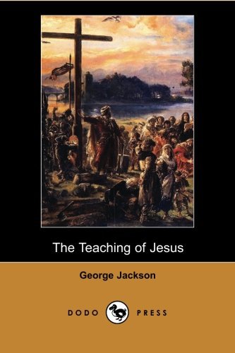 The Teaching of Jesus: Religious Work from an American Writer and Clergyman First Published in 1903. - George Jackson - Kirjat - Dodo Press - 9781406518047 - torstai 8. maaliskuuta 2007