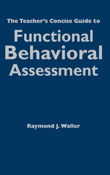 The Teacher's Concise Guide to Functional Behavioral Assessment - Raymond J. Waller - Books - SAGE Publications Inc - 9781412966047 - January 20, 2009