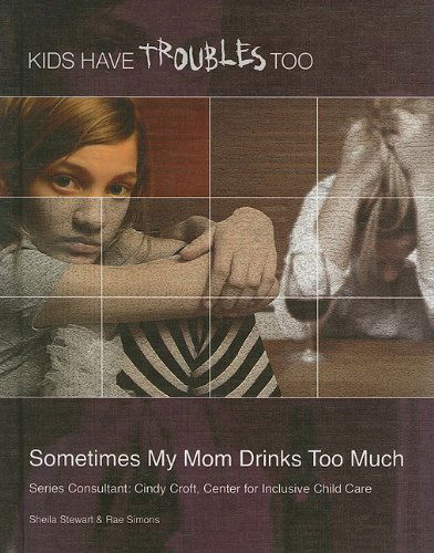 Cover for Rae Simons · Sometimes My Mom Drinks Too Much (Kids Have Troubles Too) (Hardcover Book) (2010)